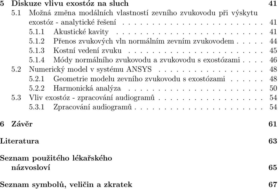 ..... 48 5.2.2 Harmonická analýza....................... 50 5.3 Vliv exostóz - zpracování audiogramů.................. 54 5.3.1 Zpracování audiogramů.