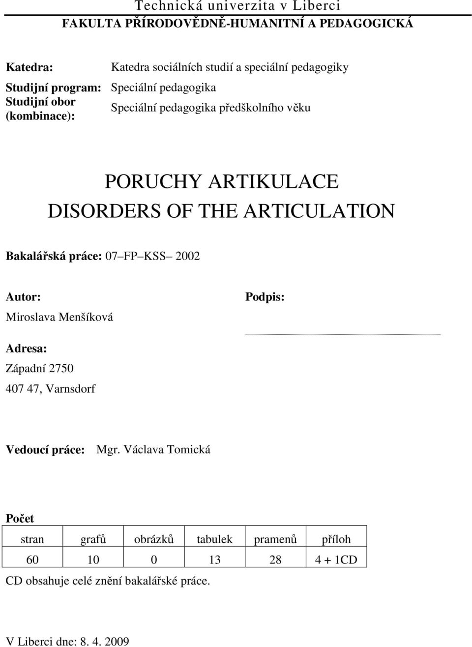 ARTICULATION Bakalářská práce: 07 FP KSS 2002 Autor: Miroslava Menšíková Podpis: Adresa: Západní 2750 407 47, Varnsdorf Vedoucí práce: Mgr.