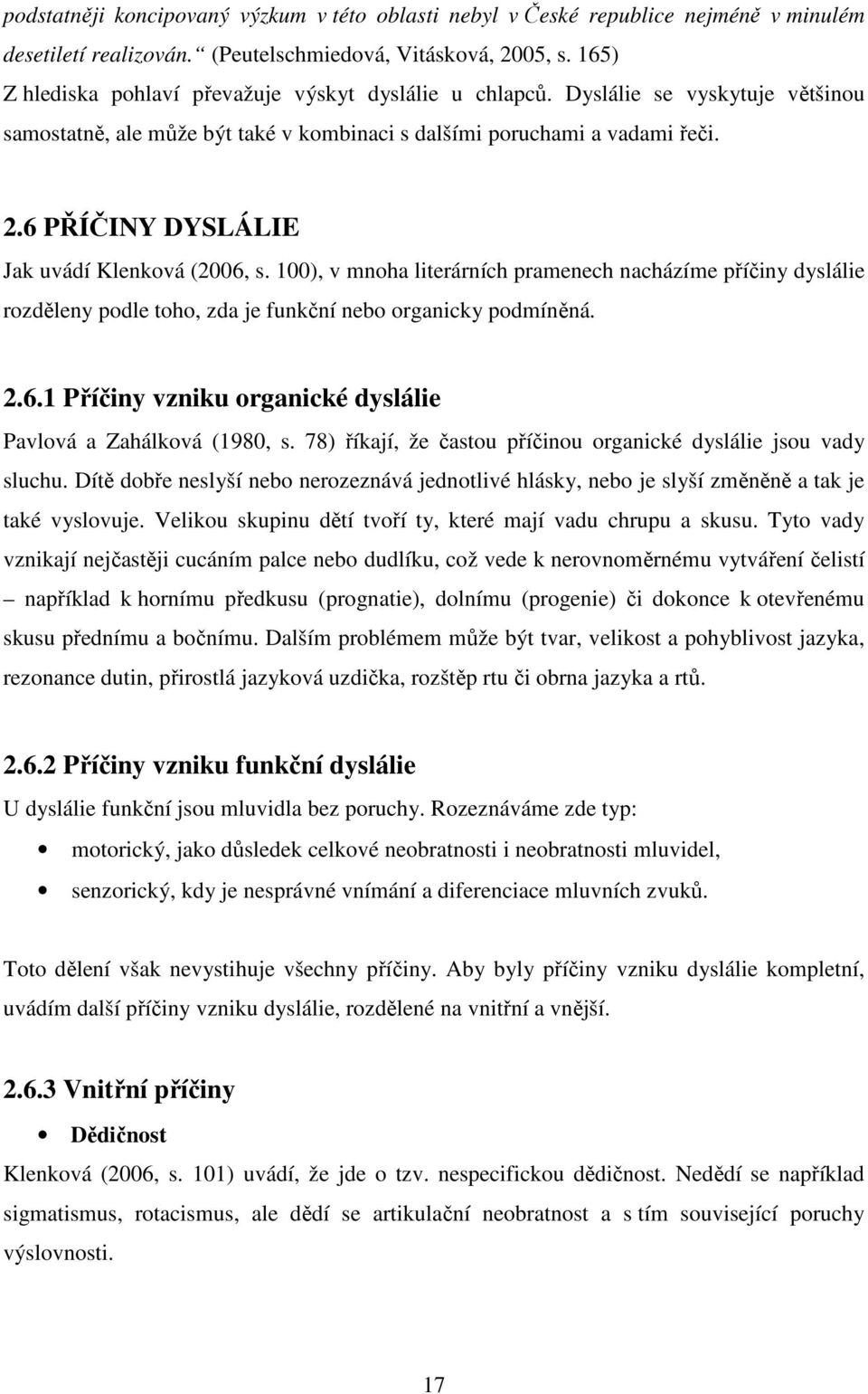 6 PŘÍČINY DYSLÁLIE Jak uvádí Klenková (2006, s. 100), v mnoha literárních pramenech nacházíme příčiny dyslálie rozděleny podle toho, zda je funkční nebo organicky podmíněná. 2.6.1 Příčiny vzniku organické dyslálie Pavlová a Zahálková (1980, s.