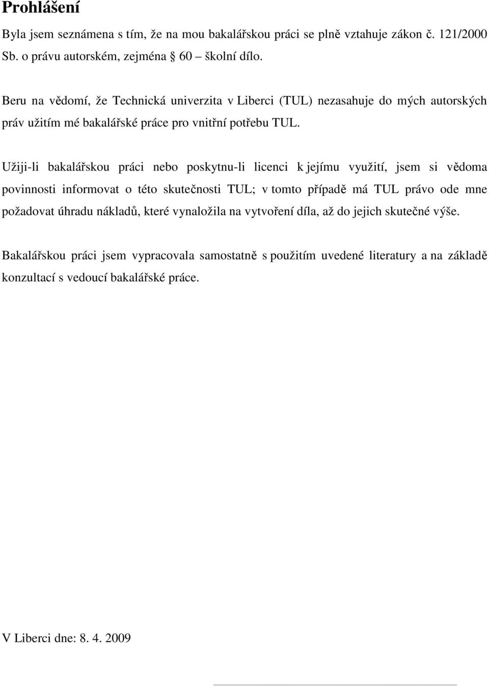 Užiji-li bakalářskou práci nebo poskytnu-li licenci k jejímu využití, jsem si vědoma povinnosti informovat o této skutečnosti TUL; v tomto případě má TUL právo ode mne