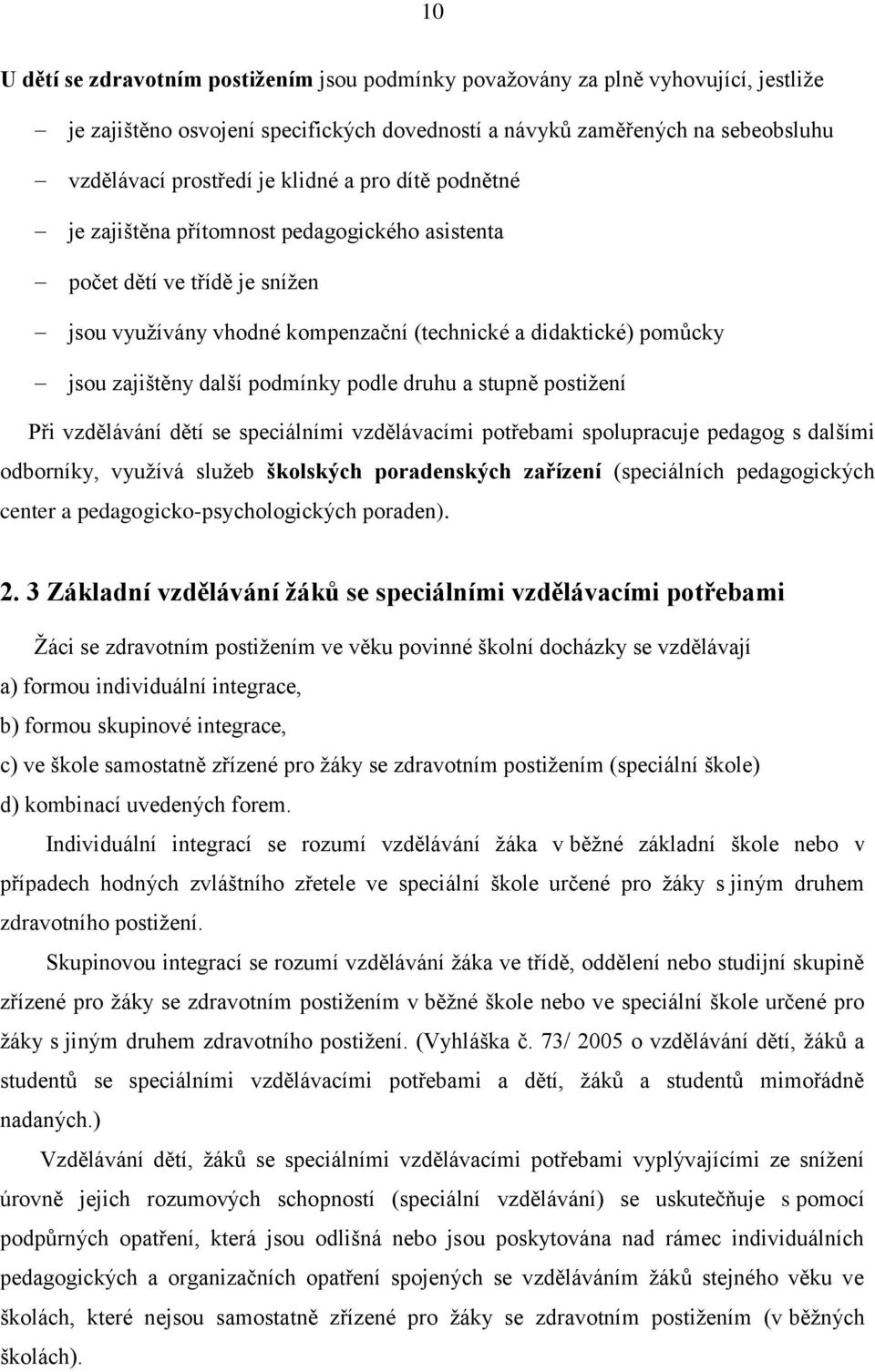 podmínky podle druhu a stupně postižení Při vzdělávání dětí se speciálními vzdělávacími potřebami spolupracuje pedagog s dalšími odborníky, využívá služeb školských poradenských zařízení (speciálních