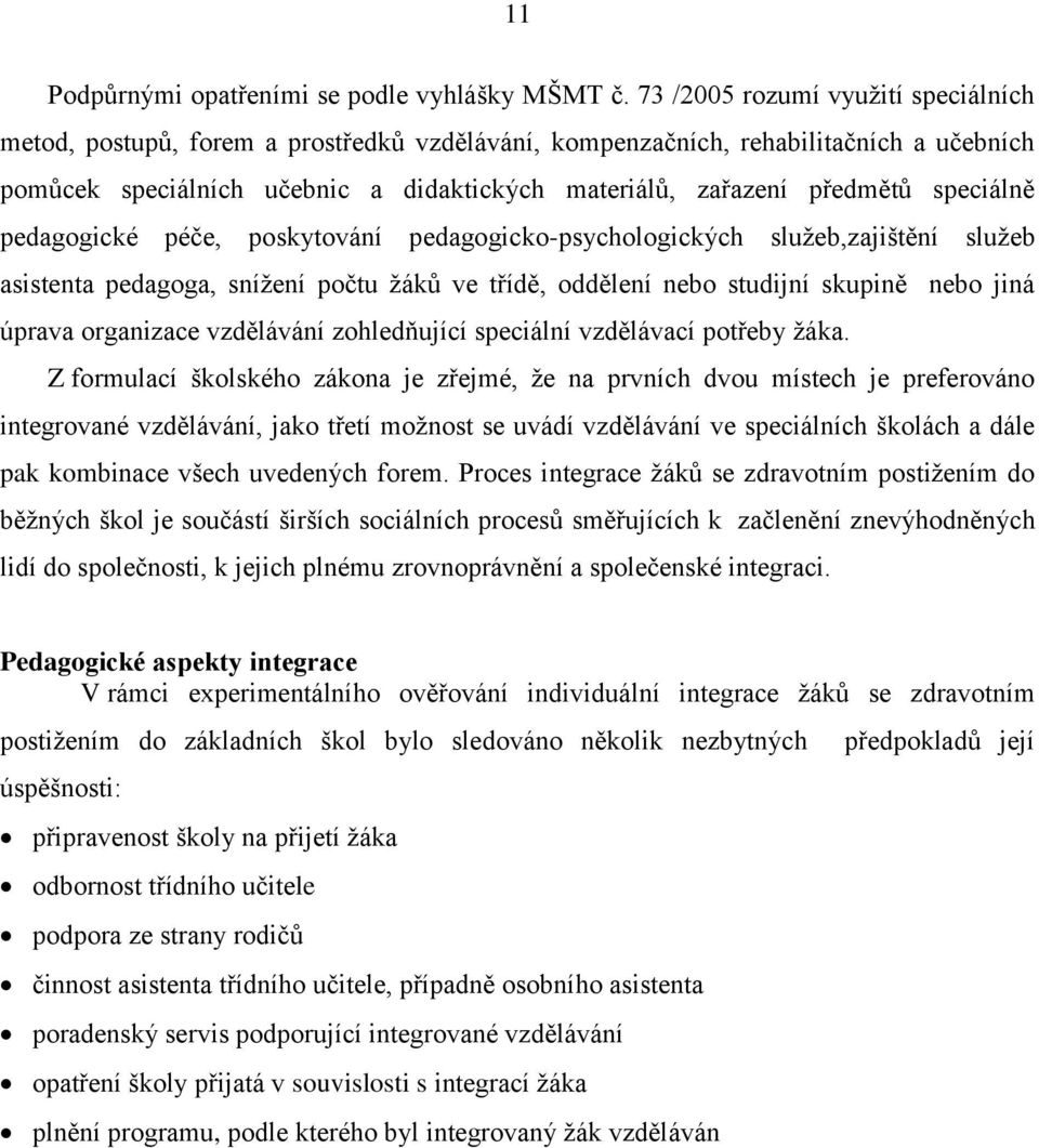 speciálně pedagogické péče, poskytování pedagogicko-psychologických služeb,zajištění služeb asistenta pedagoga, snížení počtu žáků ve třídě, oddělení nebo studijní skupině nebo jiná úprava organizace