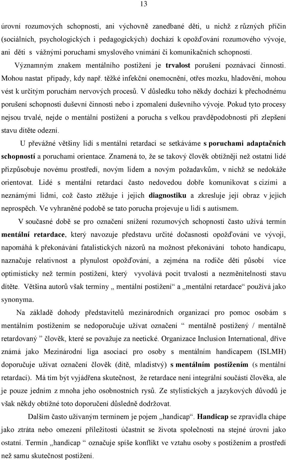 těžké infekční onemocnění, otřes mozku, hladovění, mohou vést k určitým poruchám nervových procesů.