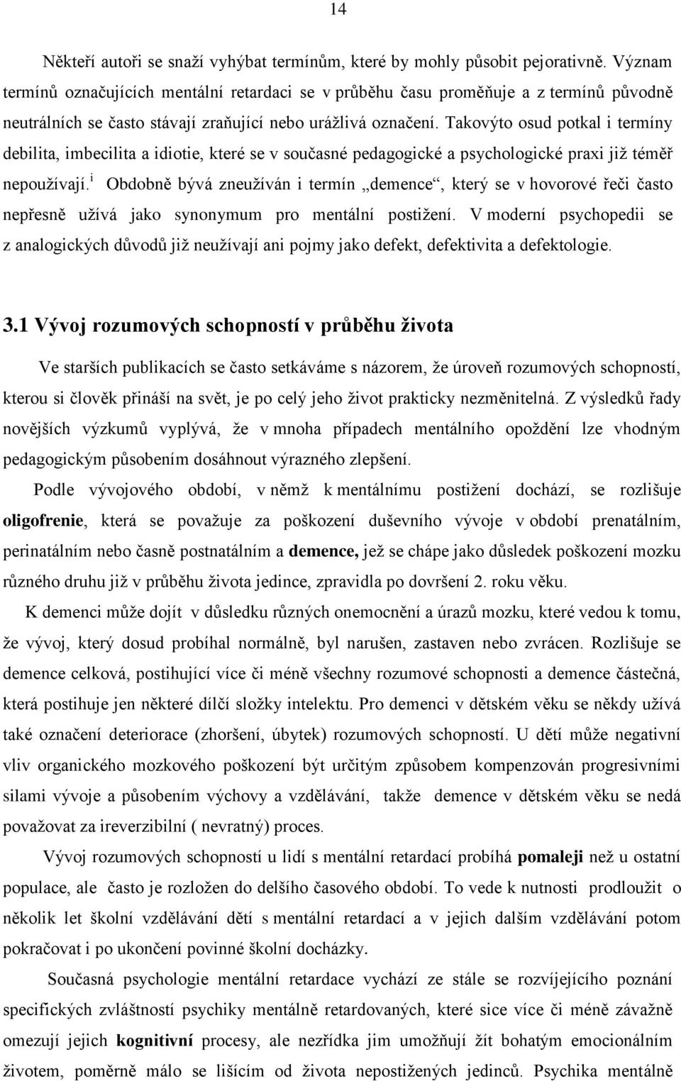 Takovýto osud potkal i termíny debilita, imbecilita a idiotie, které se v současné pedagogické a psychologické praxi již téměř nepoužívají.