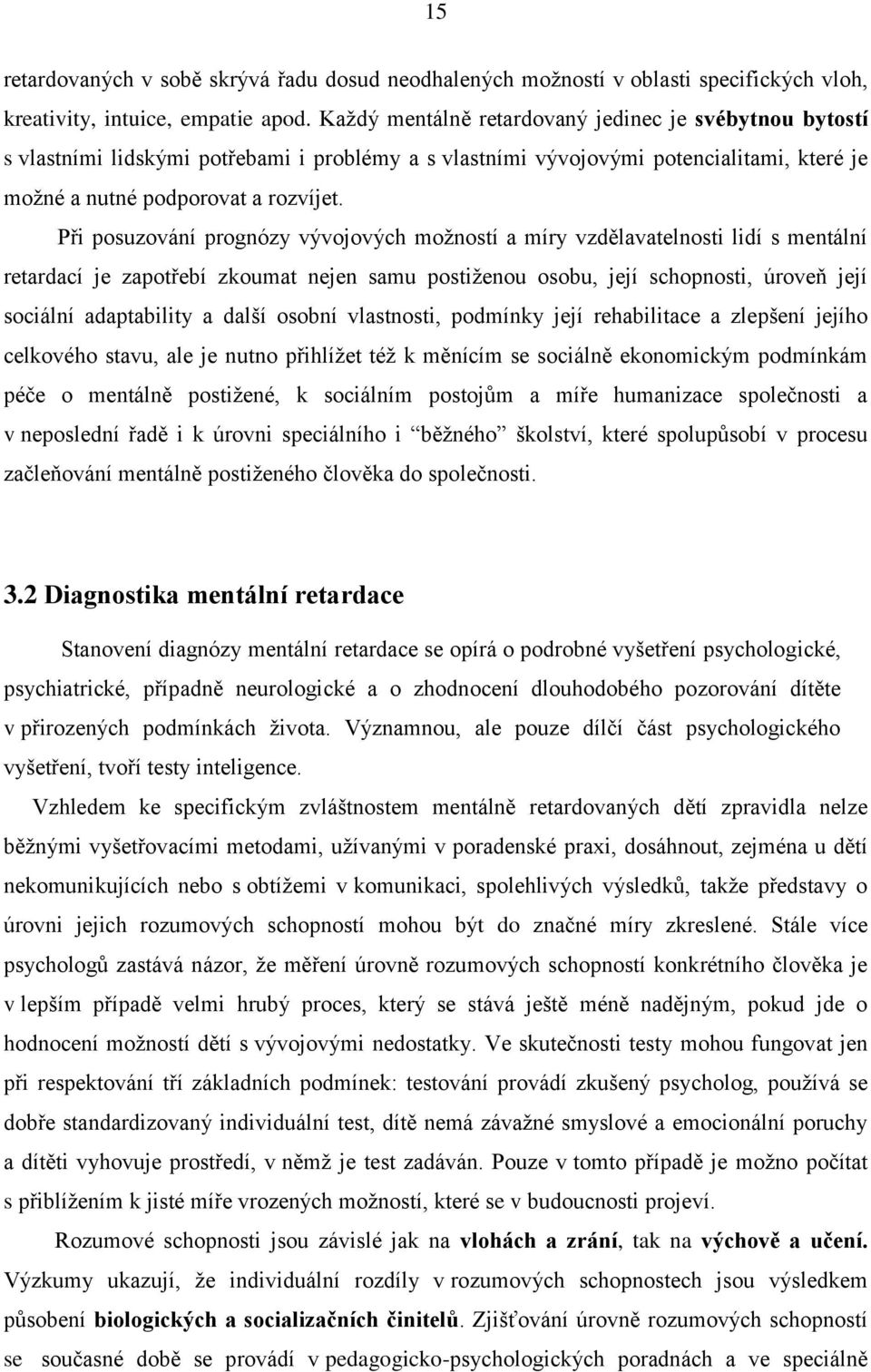 Při posuzování prognózy vývojových možností a míry vzdělavatelnosti lidí s mentální retardací je zapotřebí zkoumat nejen samu postiženou osobu, její schopnosti, úroveň její sociální adaptability a