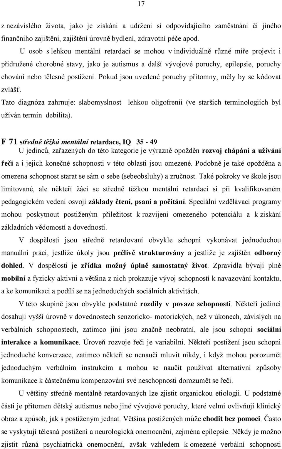 postižení. Pokud jsou uvedené poruchy přítomny, měly by se kódovat zvlášť. Tato diagnóza zahrnuje: slabomyslnost lehkou oligofrenii (ve starších terminologiích byl užíván termín debilita).