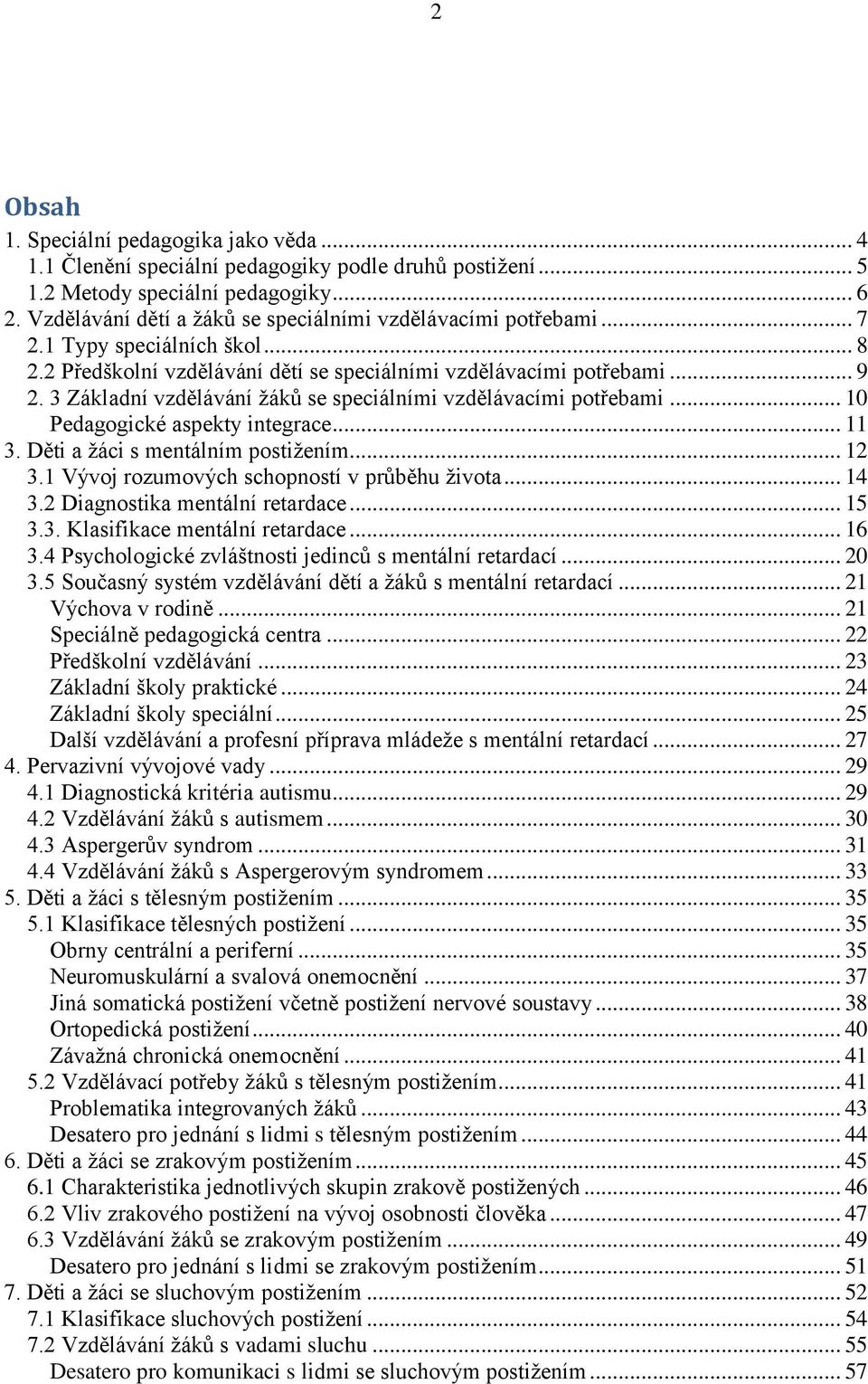 3 Základní vzdělávání žáků se speciálními vzdělávacími potřebami... 10 Pedagogické aspekty integrace... 11 3. Děti a žáci s mentálním postižením... 12 3.1 Vývoj rozumových schopností v průběhu života.