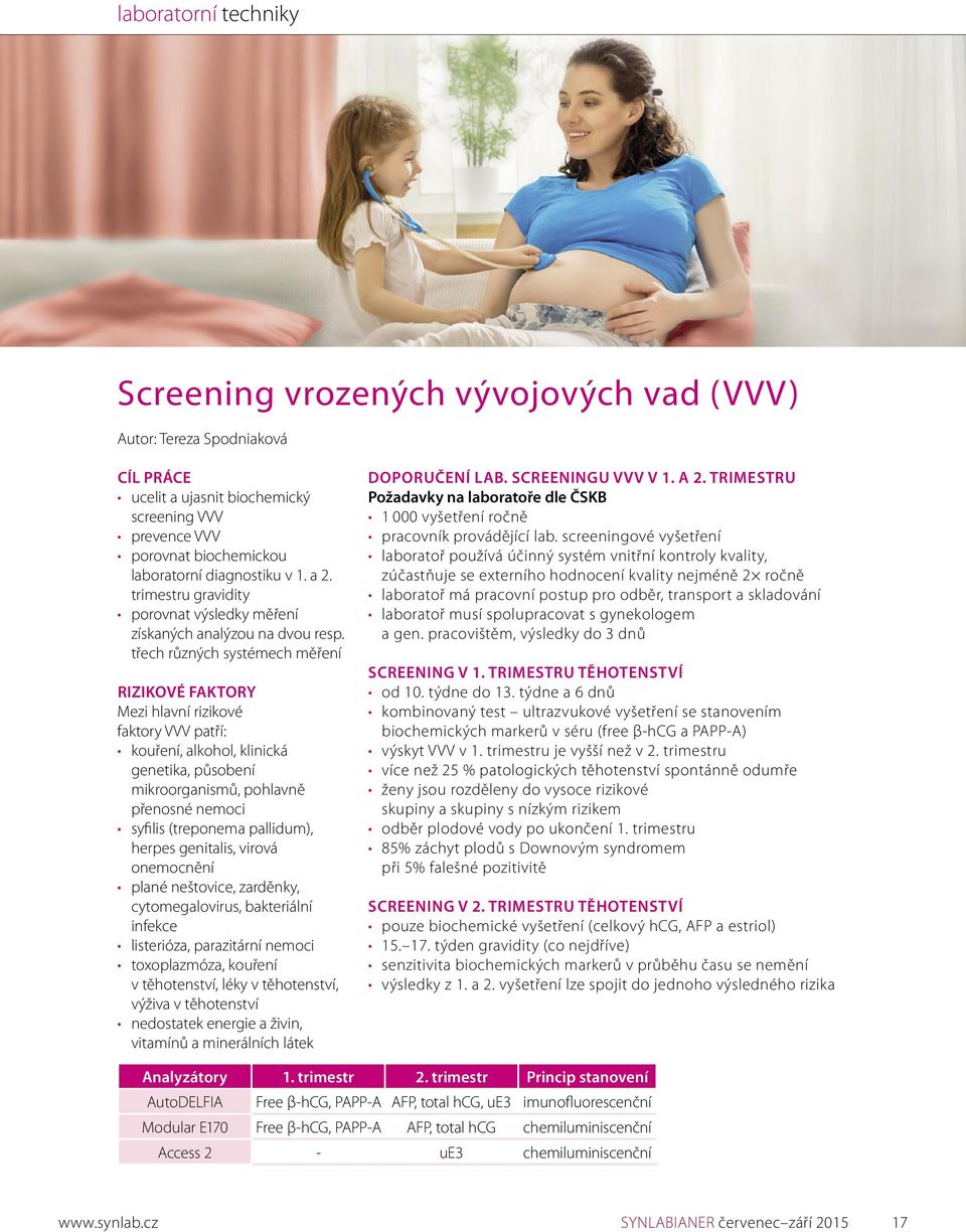 třech různých systémech měření RIZIKOVÉ FAKTORY Mezi hlavní rizikové faktory VVV patří: kouření, alkohol, klinická genetika, působení mikroorganismů, pohlavně přenosné nemoci syfilis (treponema