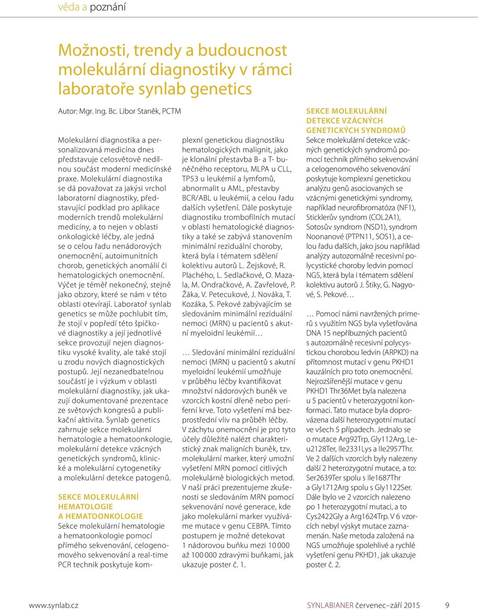 Molekulární diagnostika se dá považovat za jakýsi vrchol laboratorní diagnostiky, představující podklad pro aplikace moderních trendů molekulární medicíny, a to nejen v oblasti onkologické léčby, ale