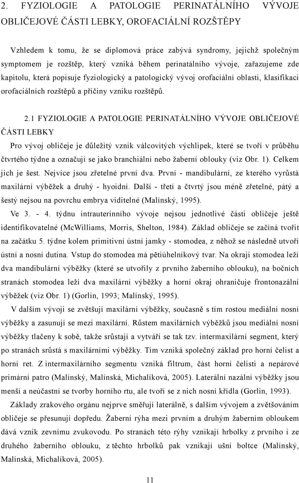 1 FYZIOLOGIE A PATOLOGIE PERINATÁLNÍHO VÝVOJE OBLIČEJOVÉ ČÁSTI LEBKY Pro vývoj obličeje je důležitý vznik válcovitých výchlipek, které se tvoří v průběhu čtvrtého týdne a označují se jako branchiální