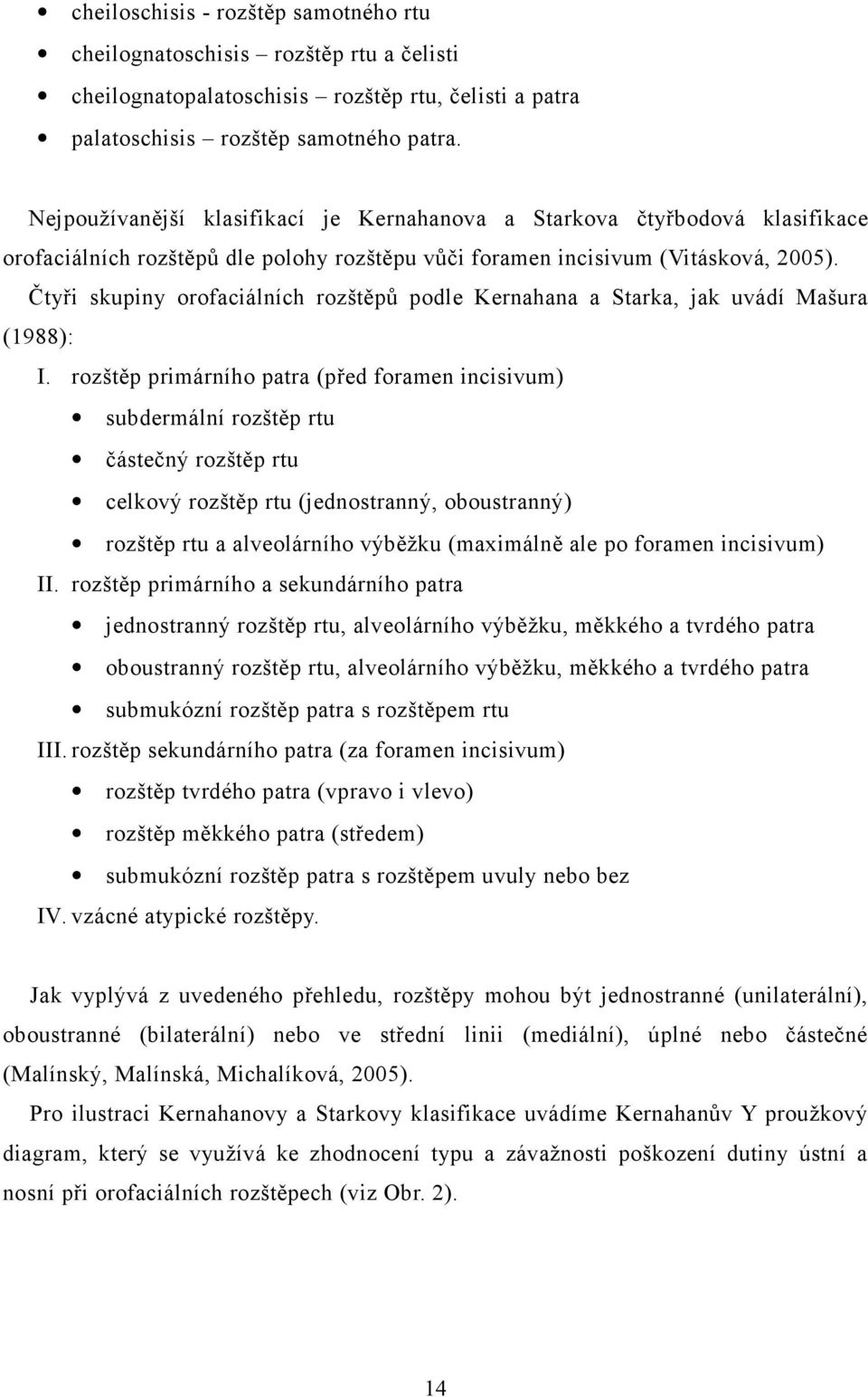 Čtyři skupiny orofaciálních rozštěpů podle Kernahana a Starka, jak uvádí Mašura (1988): I.