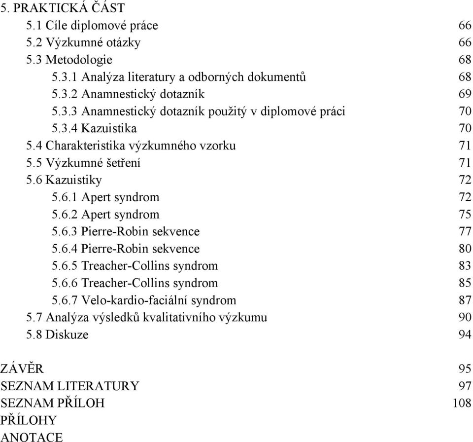 6.5 Treacher-Collins syndrom 5.6.6 Treacher-Collins syndrom 5.6.7 Velo-kardio-faciální syndrom 5.7 Analýza výsledků kvalitativního výzkumu 5.