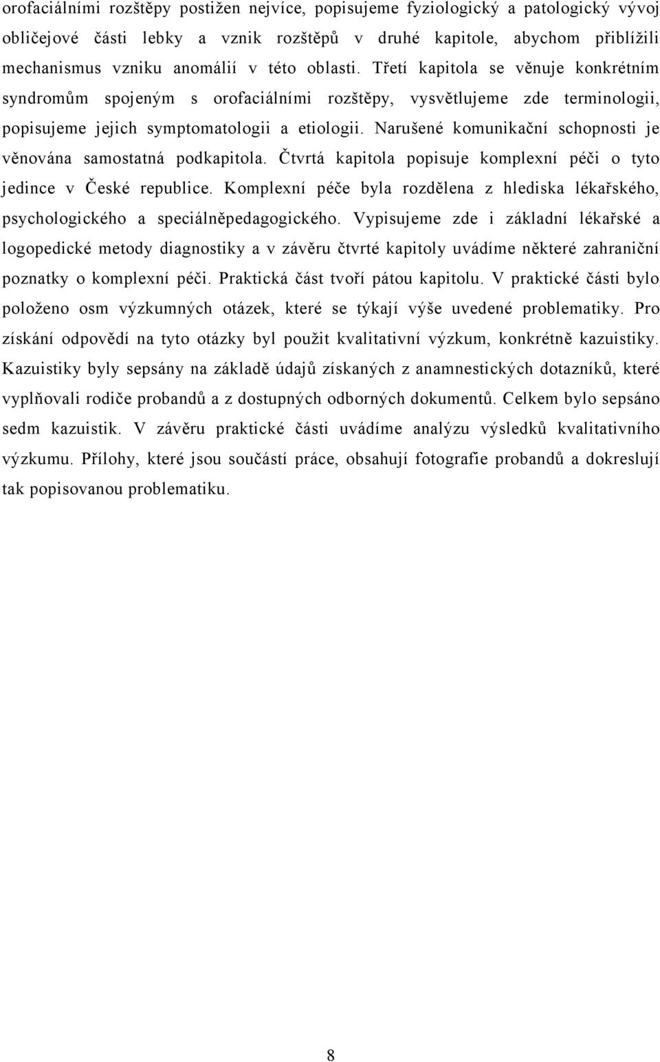 Narušené komunikační schopnosti je věnována samostatná podkapitola. Čtvrtá kapitola popisuje komplexní péči o tyto jedince v České republice.