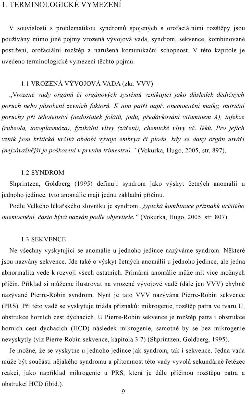 VVV) Vrozené vady orgánů či orgánových systémů vznikající jako důsledek dědičných poruch nebo působení zevních faktorů. K nim patří např.