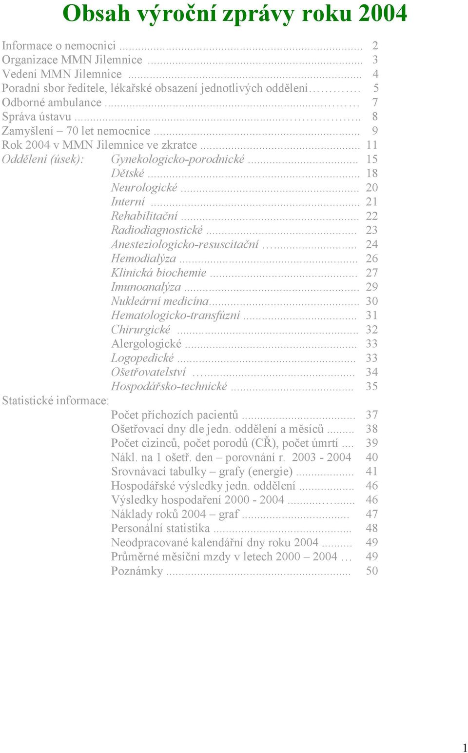 .. 21 Rehabilitační... 22 Radiodiagnostické... 23 Anesteziologicko-resuscitační... 24 Hemodialýza... 26 Klinická biochemie... 27 Imunoanalýza... 29 Nukleární medicína... 30 Hematologicko-transfúzní.