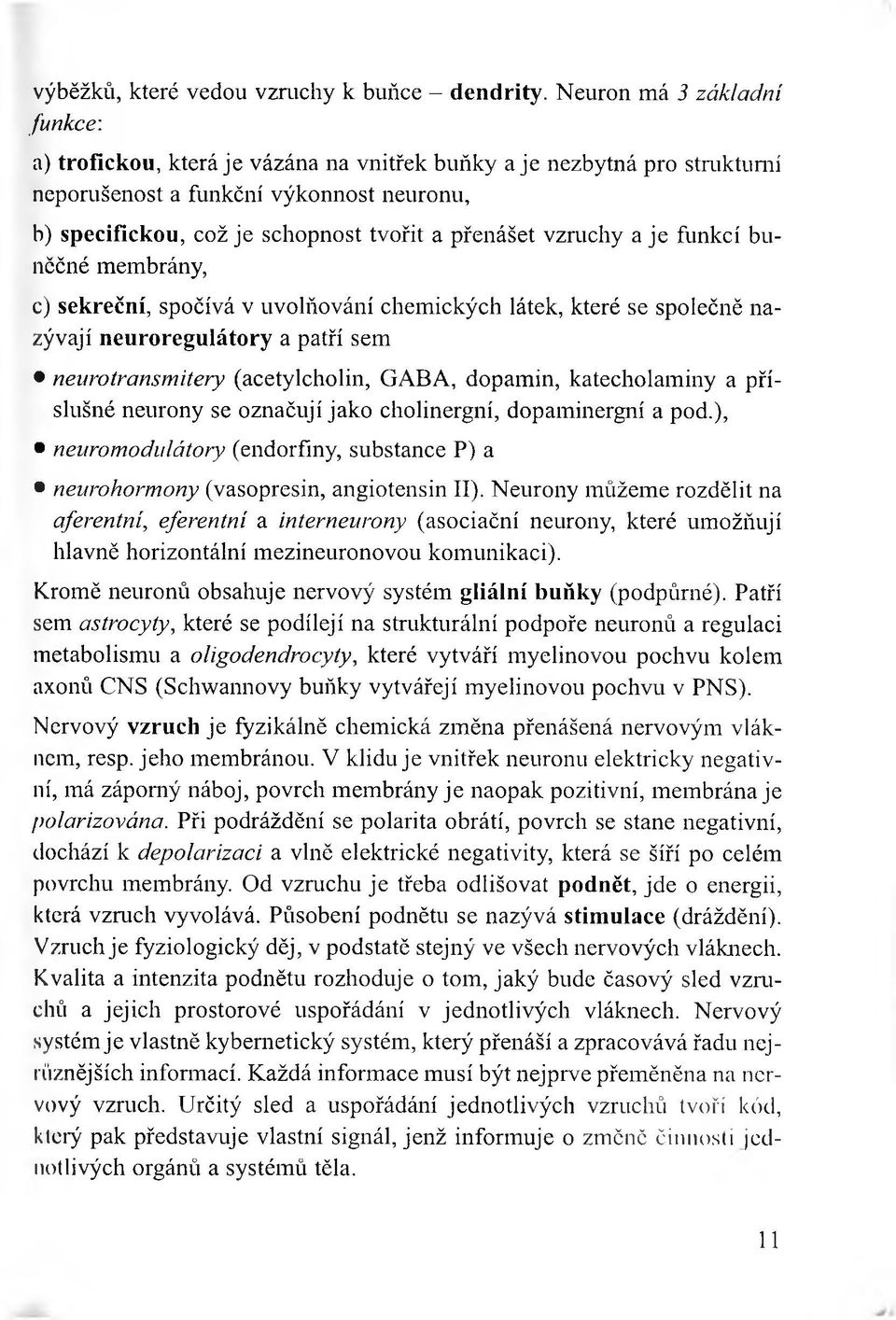 vzruchy a je funkcí buněčné membrány, c) sekreční, spočívá v uvolňování chemických látek, které se společně nazývají neuroregulátory a patří sem neurotransmitery (acetylcholin, GABA, dopamin,