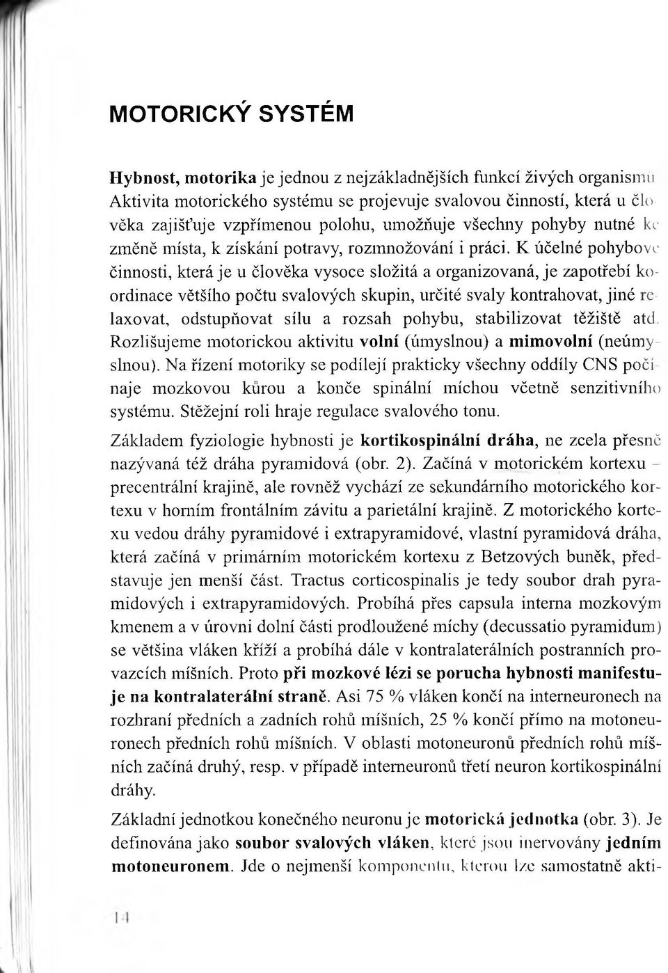 K účelné pohybové činnosti, která je u člověka vysoce složitá a organizovaná, je zapotřebí koordinace většího počtu svalových skupin, určité svaly kontrahovat, jiné relaxovat, odstupňovat sílu a