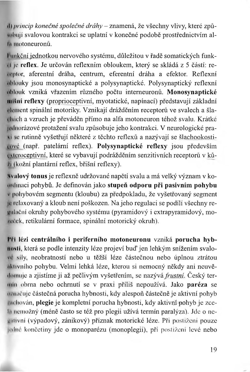 Je určován reflexním obloukem, který se skládá z 5 částí: reloplor, aferentni dráha, centrum, eferentní dráha a efektor. Reflexní oblouky jsou monosynaptické a polysynaptické.