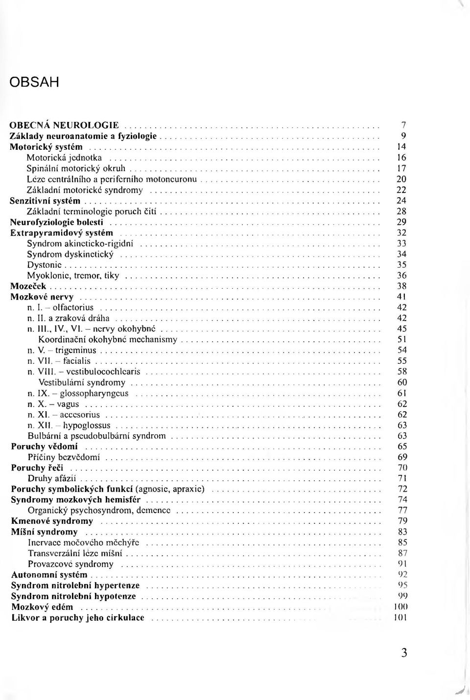 .. 29 E xtrapyram idový systém... 32 Syndrom akincticko-rigidní... 33 Syndrom dyskinctický... 34 D ystonic... 35 Myoklonie, tremor, tiky... 36 M o z e č e k... 38 M ozkové nervy... 41 n. 1.