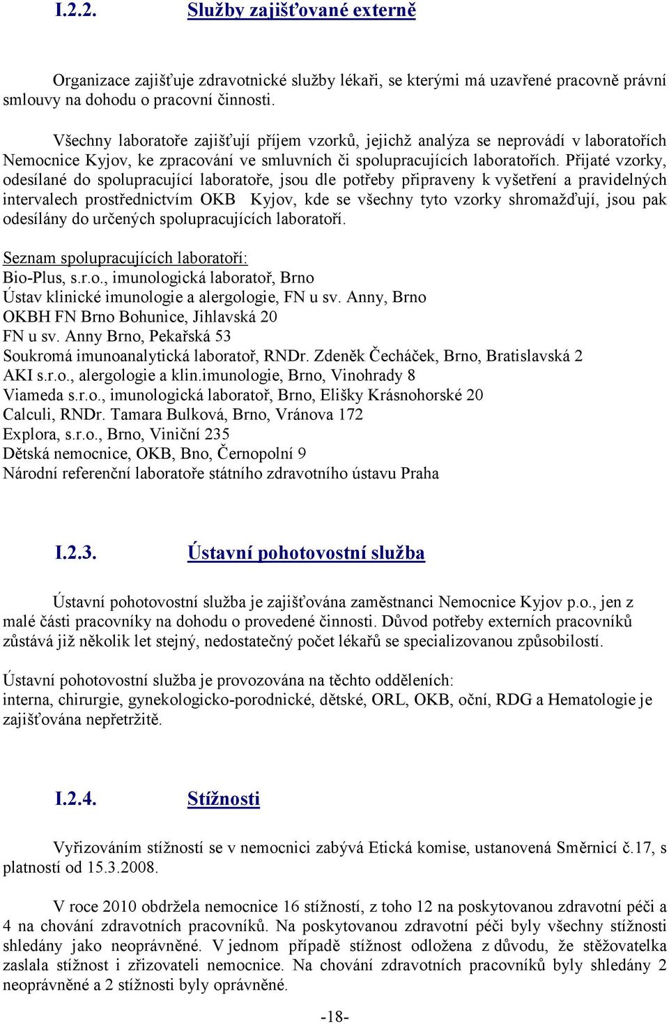 Přijaté vzorky, odesílané do spolupracující laboratoře, jsou dle potřeby připraveny k vyšetření a pravidelných intervalech prostřednictvím OKB Kyjov, kde se všechny tyto vzorky shromažďují, jsou pak