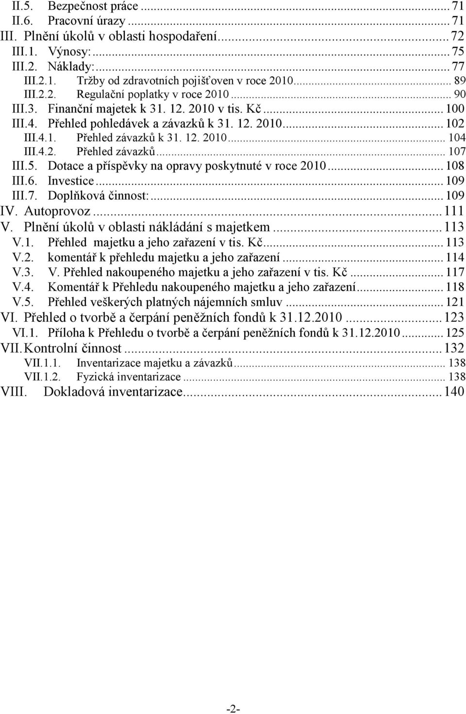 4.2. Přehled závazků... 107 III.5. Dotace a příspěvky na opravy poskytnuté v roce 2010... 108 III.6. Investice... 109 III.7. Doplňková činnost:... 109 IV. Autoprovoz... 111 V.