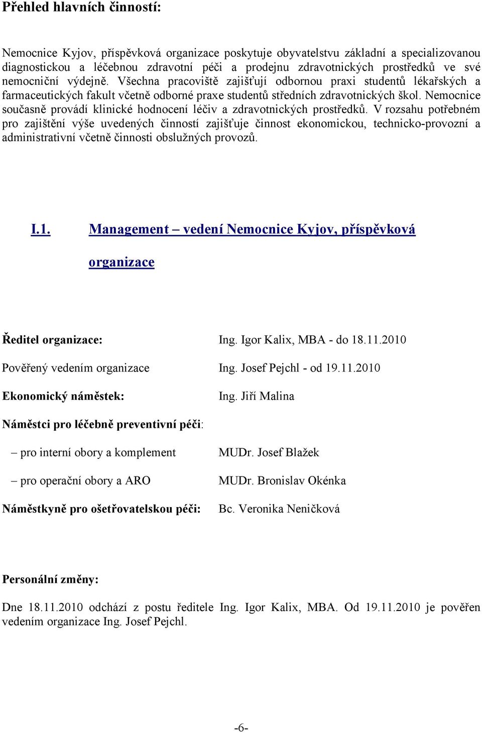 Nemocnice současně provádí klinické hodnocení léčiv a zdravotnických prostředků.