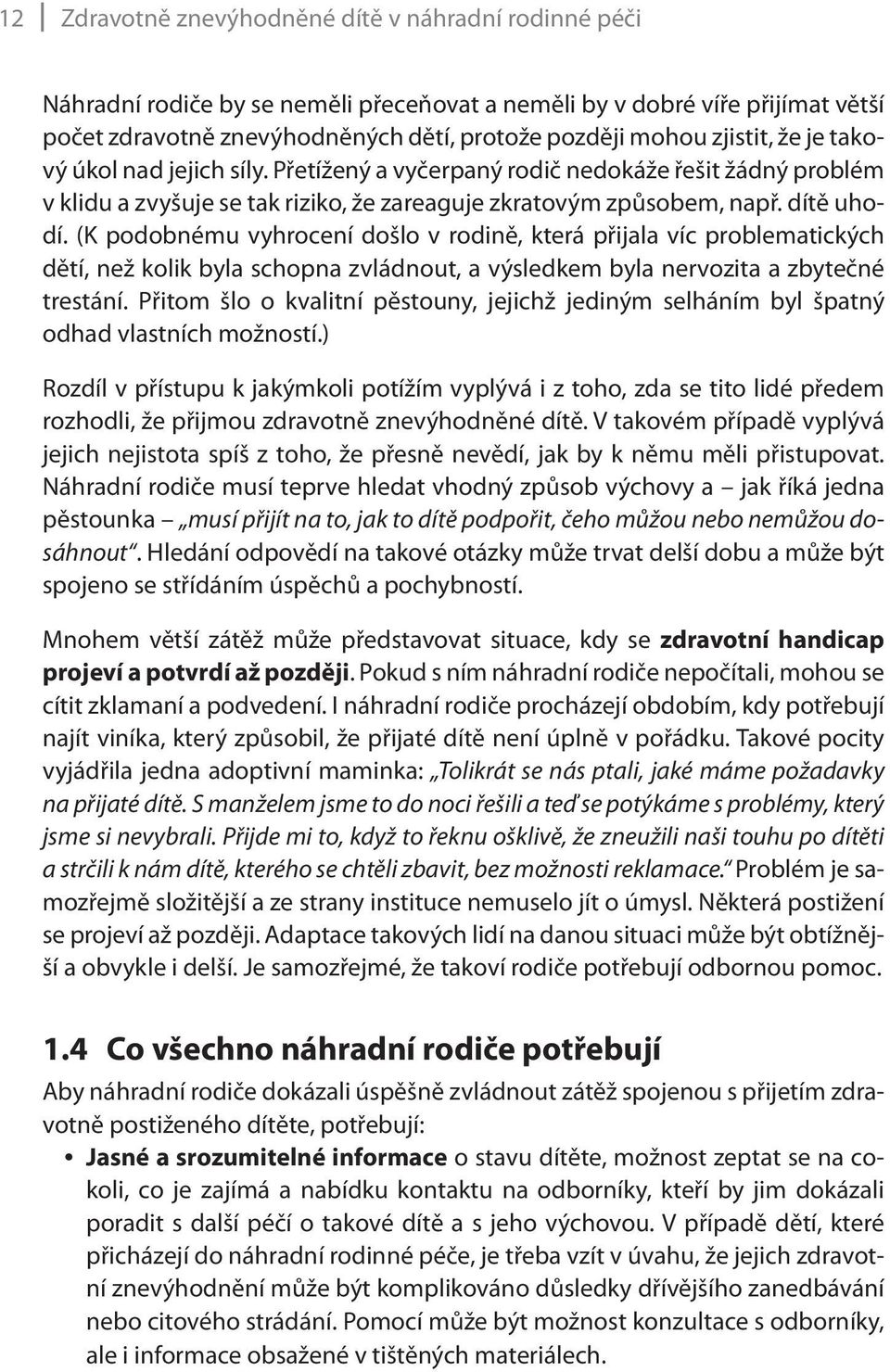 (K podobnému vyhrocení došlo v rodině, která přijala víc problematických dětí, než kolik byla schopna zvládnout, a výsledkem byla nervozita a zbytečné trestání.