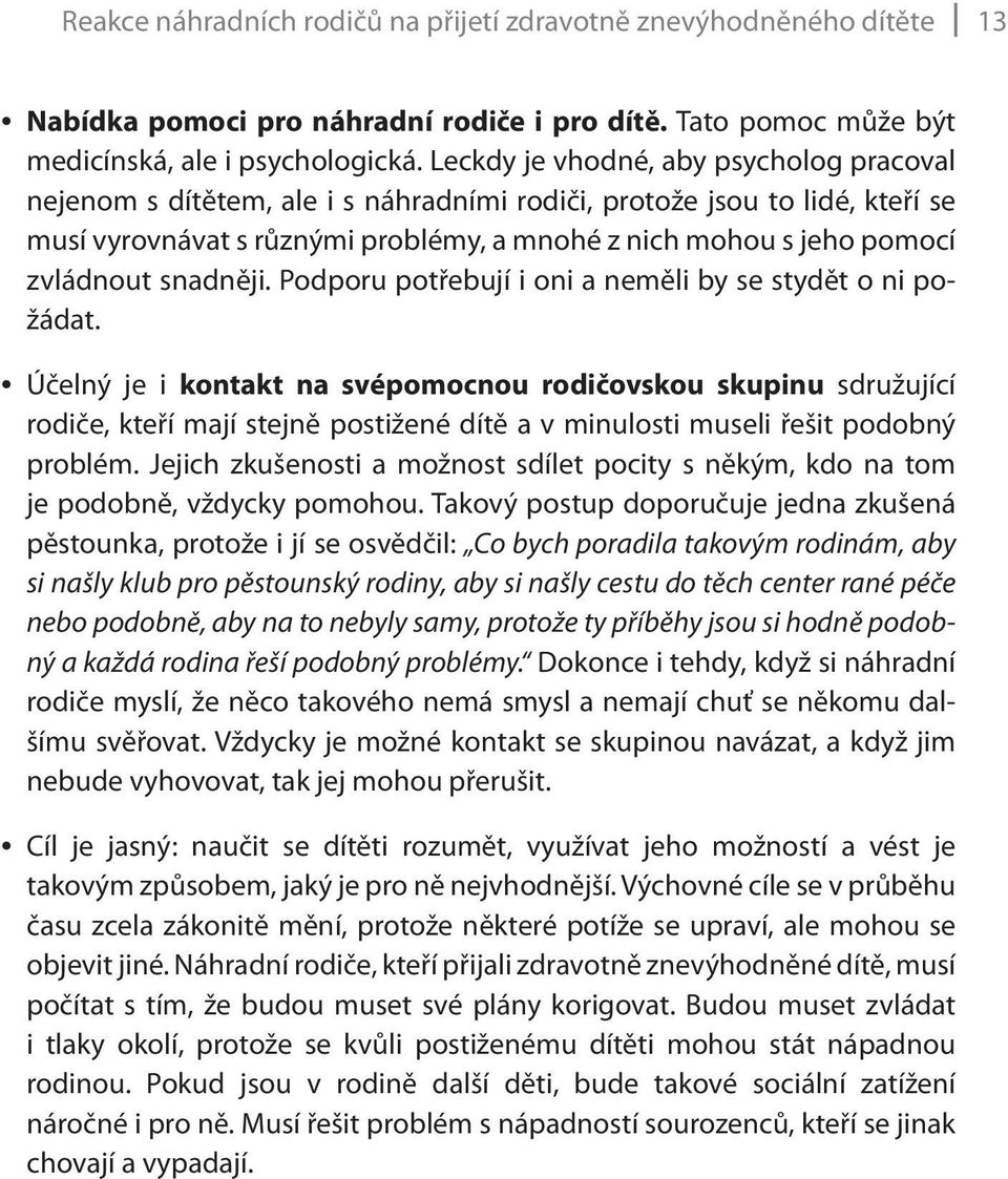 snadněji. Podporu potřebují i oni a neměli by se stydět o ni požádat.