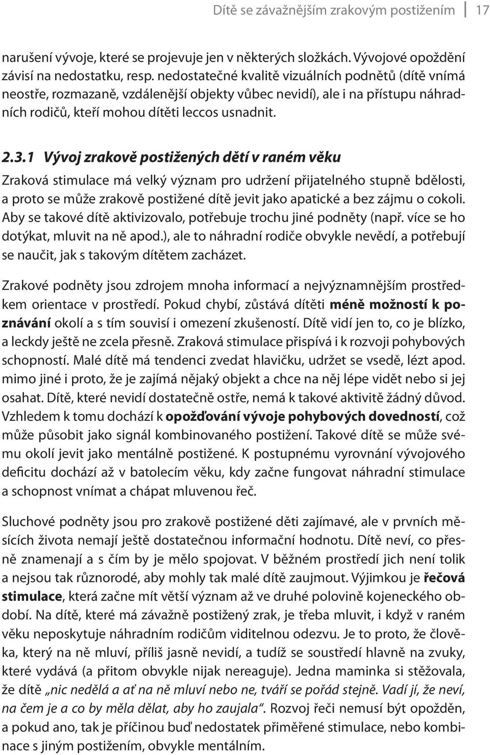 1 Vývoj zrakově postižených dětí v raném věku Zraková stimulace má velký význam pro udržení přijatelného stupně bdělosti, a proto se může zrakově postižené dítě jevit jako apatické a bez zájmu o