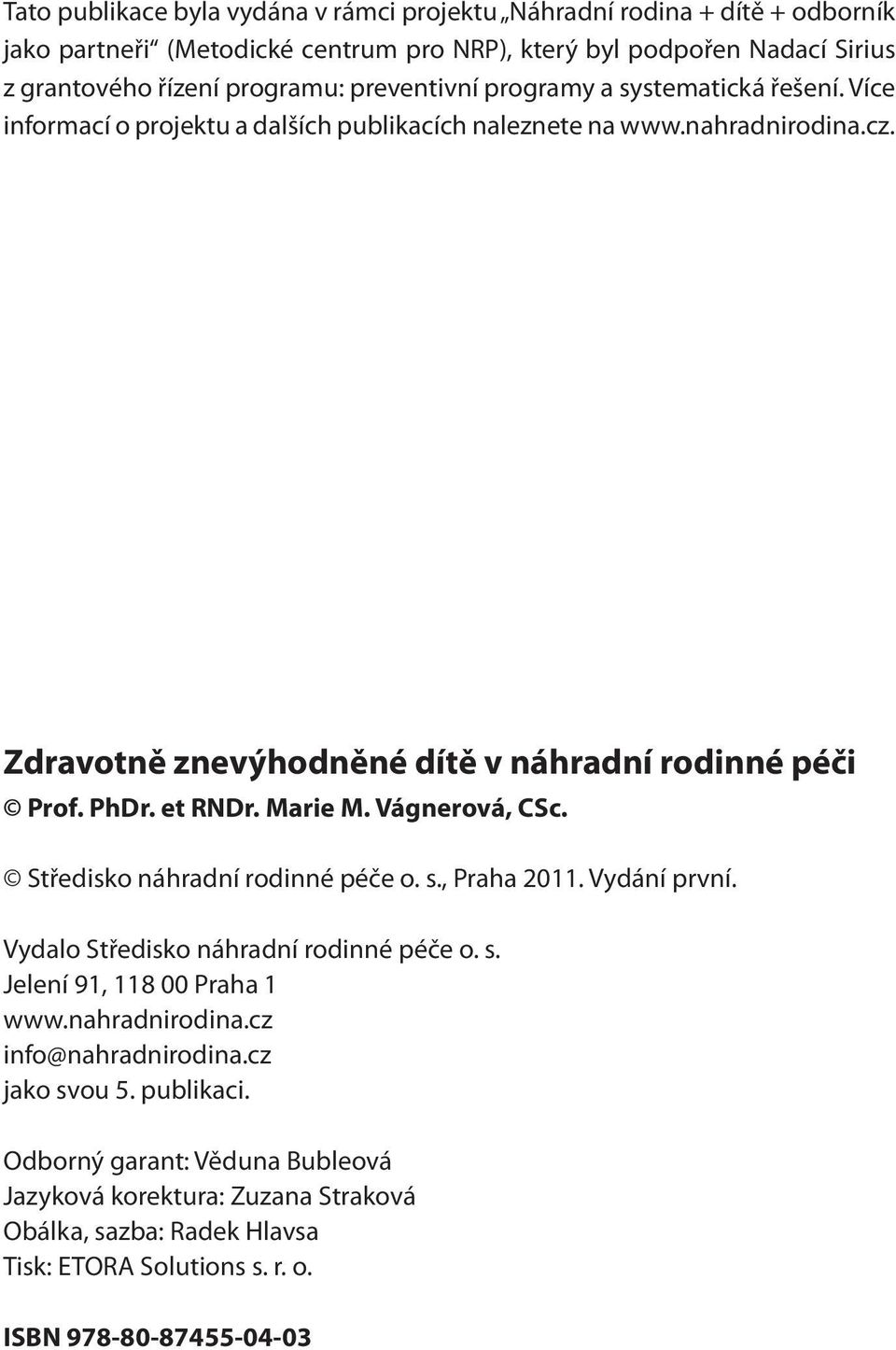 et RNDr. Marie M. Vágnerová, CSc. Středisko náhradní rodinné péče o. s., Praha 2011. Vydání první. Vydalo Středisko náhradní rodinné péče o. s. Jelení 91, 118 00 Praha 1 www.nahradnirodina.