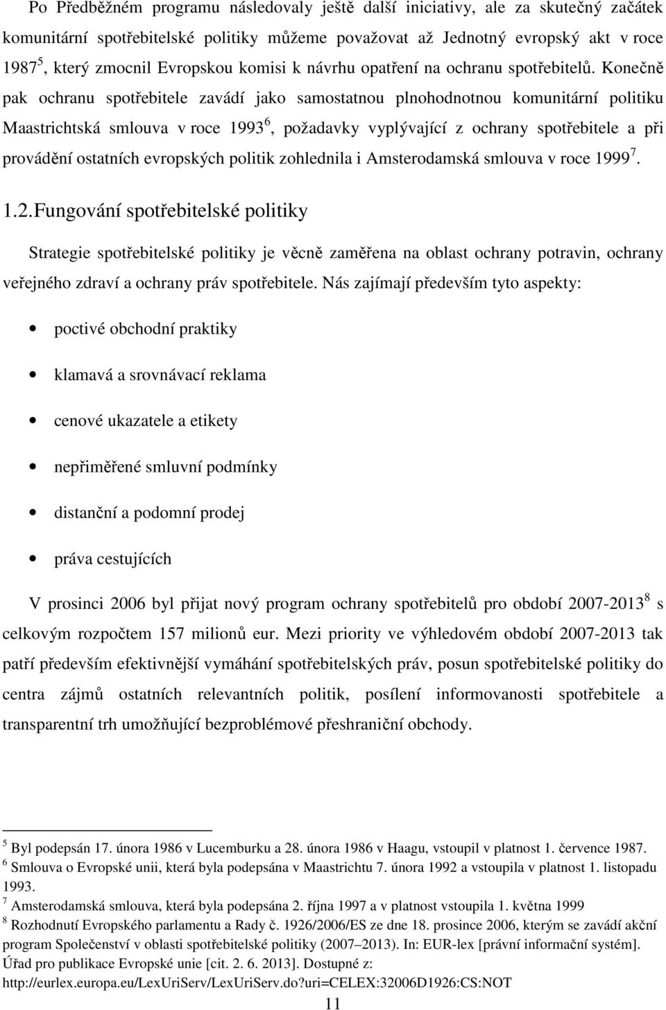 Konečně pak ochranu spotřebitele zavádí jako samostatnou plnohodnotnou komunitární politiku Maastrichtská smlouva v roce 1993 6, požadavky vyplývající z ochrany spotřebitele a při provádění ostatních