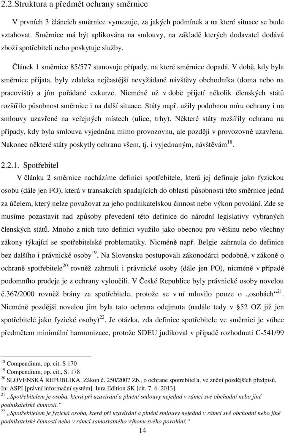 V době, kdy byla směrnice přijata, byly zdaleka nejčastější nevyžádané návštěvy obchodníka (doma nebo na pracovišti) a jím pořádané exkurze.