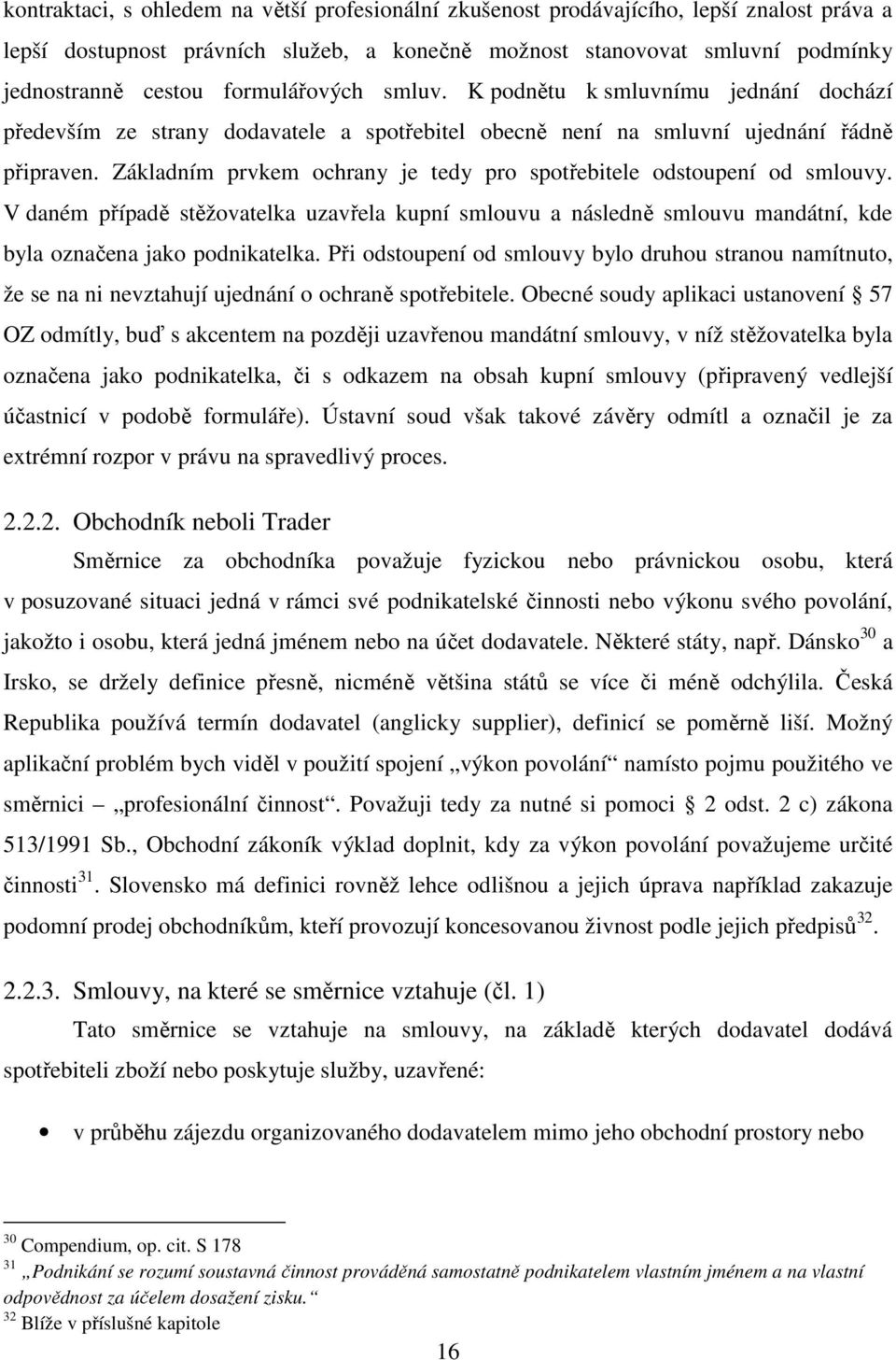 Základním prvkem ochrany je tedy pro spotřebitele odstoupení od smlouvy. V daném případě stěžovatelka uzavřela kupní smlouvu a následně smlouvu mandátní, kde byla označena jako podnikatelka.