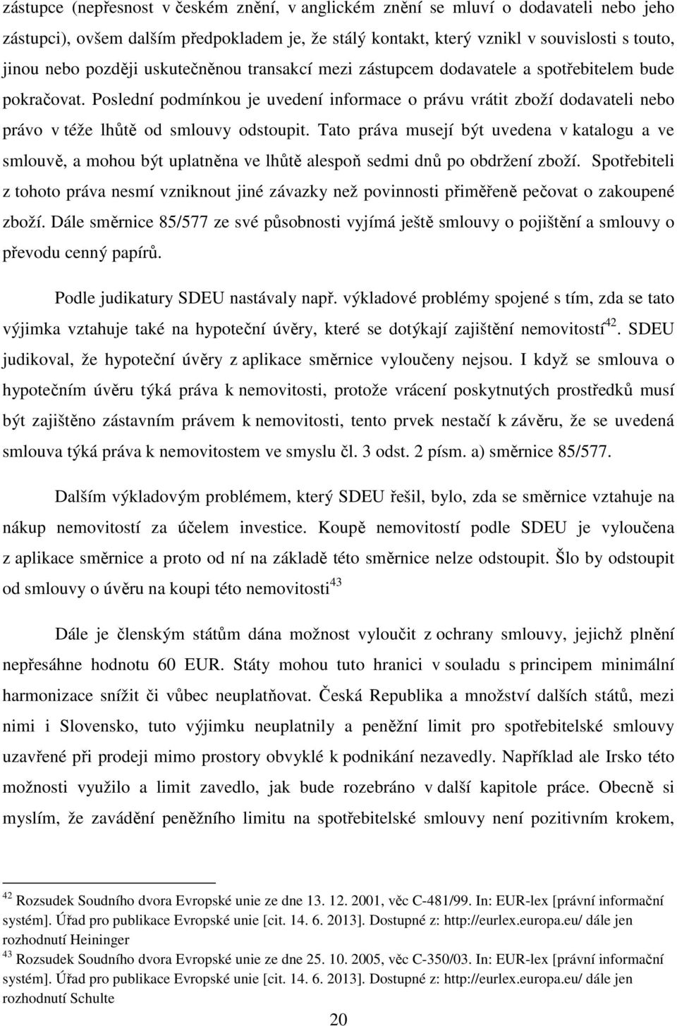 Poslední podmínkou je uvedení informace o právu vrátit zboží dodavateli nebo právo v téže lhůtě od smlouvy odstoupit.