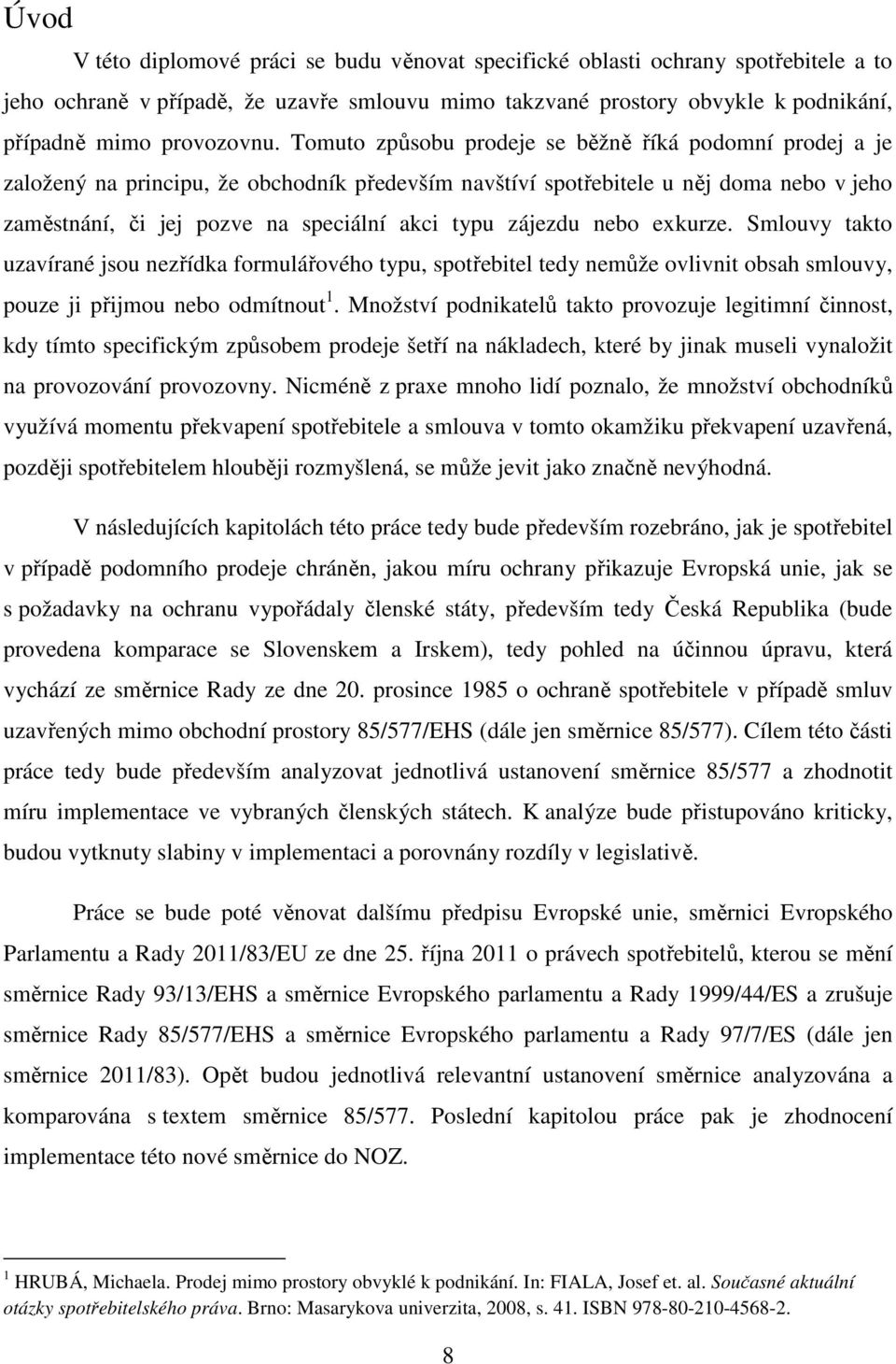 zájezdu nebo exkurze. Smlouvy takto uzavírané jsou nezřídka formulářového typu, spotřebitel tedy nemůže ovlivnit obsah smlouvy, pouze ji přijmou nebo odmítnout 1.