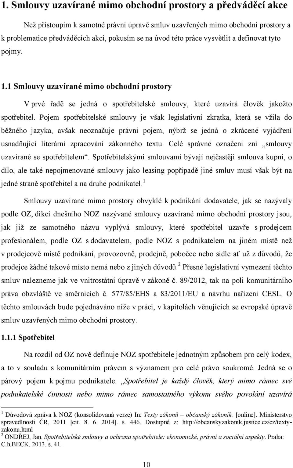 Pojem spotřebitelské smlouvy je však legislativní zkratka, která se vžila do běžného jazyka, avšak neoznačuje právní pojem, nýbrž se jedná o zkrácené vyjádření usnadňující literární zpracování