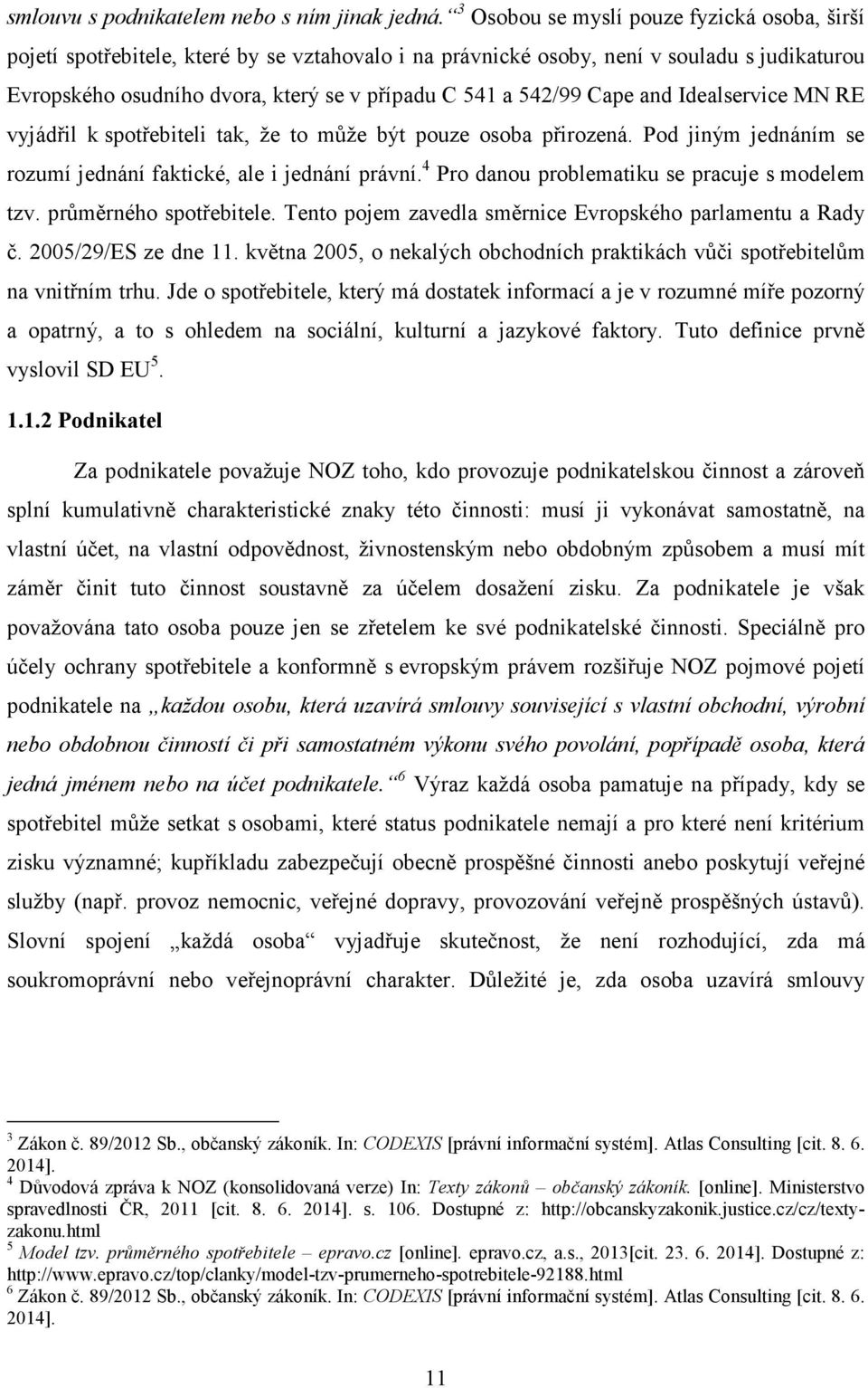 542/99 Cape and Idealservice MN RE vyjádřil k spotřebiteli tak, že to může být pouze osoba přirozená. Pod jiným jednáním se rozumí jednání faktické, ale i jednání právní.