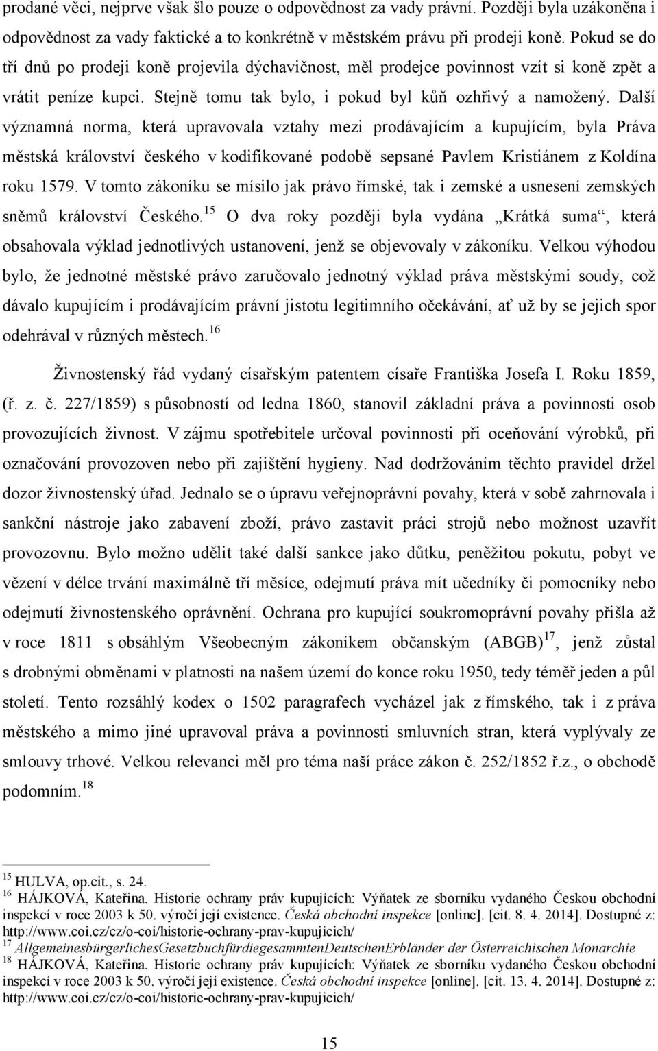 Další významná norma, která upravovala vztahy mezi prodávajícím a kupujícím, byla Práva městská království českého v kodifikované podobě sepsané Pavlem Kristiánem z Koldína roku 1579.