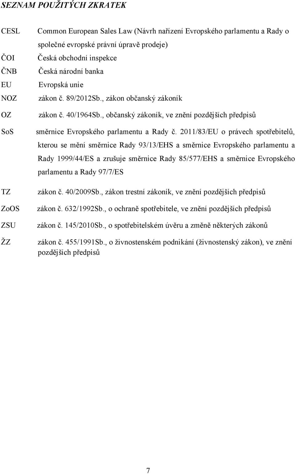 2011/83/EU o právech spotřebitelů, kterou se mění směrnice Rady 93/13/EHS a směrnice Evropského parlamentu a Rady 1999/44/ES a zrušuje směrnice Rady 85/577/EHS a směrnice Evropského parlamentu a Rady