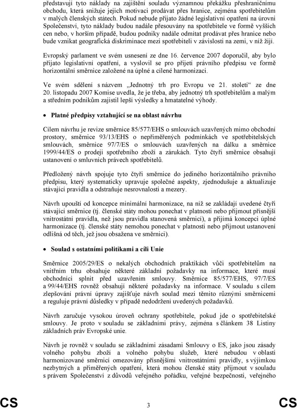 prodávat přes hranice nebo bude vznikat geografická diskriminace mezi spotřebiteli v závislosti na zemi, v níž žijí. Evropský parlament ve svém usnesení ze dne 16.