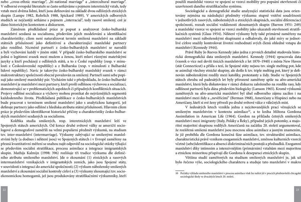 Spickard 1989). V amerických odborných studiích se nejčastěji setkáme s pojmem interracial, tedy rasově smíšený, což je dáno historickým kontextem a diskurzem.