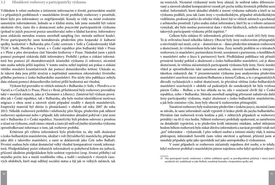 Jednalo se o klidná místa, kde jsme nemohli být rušeni okolními vlivy, často šlo o domácnosti nebo pracoviště participantů/ek výzkumu (pokud to jejich pracovní pozice umožňovala) nebo o klidné