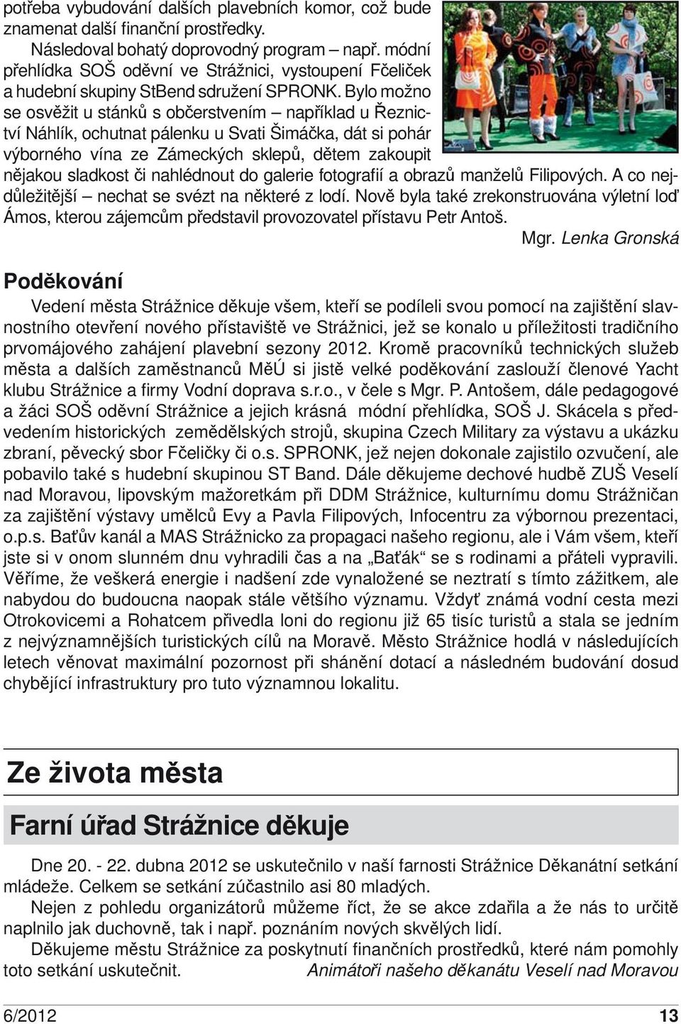 Bylo možno se osvěžit u stánků s občerstvením například u Řeznictví Náhlík, ochutnat pálenku u Svati Šimáčka, dát si pohár výborného vína ze Zámeckých sklepů, dětem zakoupit nějakou sladkost či