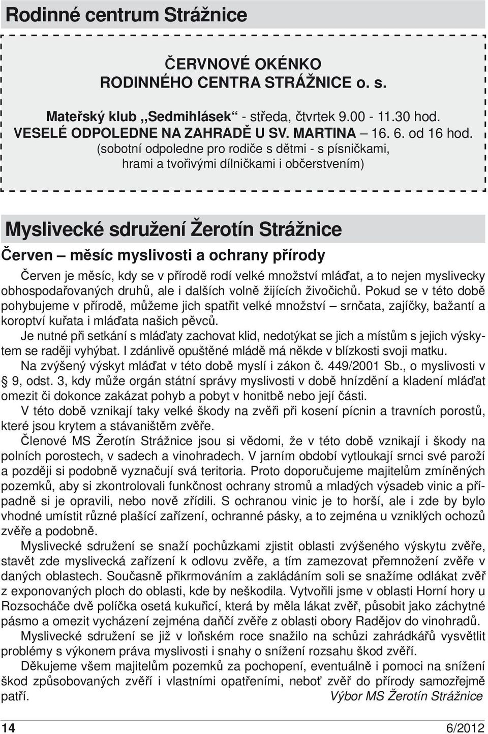 se v přírodě rodí velké množství mláďat, a to nejen myslivecky obhospodařovaných druhů, ale i dalších volně žijících živočichů.