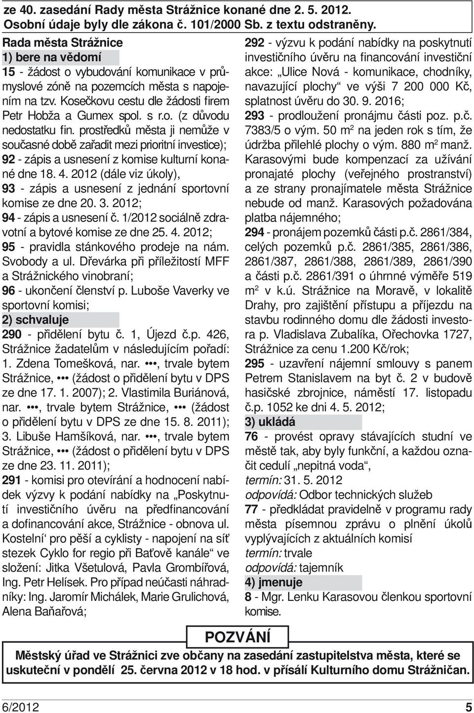 prostředků města ji nemůže v současné době zařadit mezi prioritní investice); 92 - zápis a usnesení z komise kulturní konané dne 18. 4.