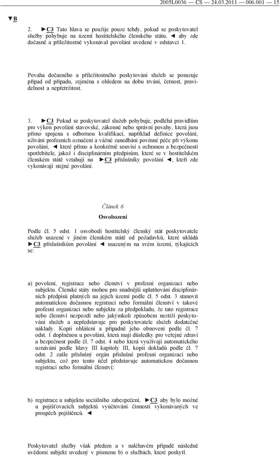 Povaha dočasného a příležitostného poskytování služeb se posuzuje případ od případu, zejména s ohledem na dobu trvání, četnost, pravidelnost a nepřetržitost. 3.