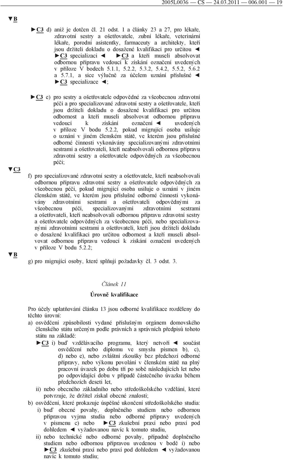 určitou C3 specializaci C3 a kteří museli absolvovat odbornou přípravu vedoucí k získání označení uvedených v příloze V bodech 5.1.1, 5.2.2, 5.3.2, 5.4.2, 5.5.2, 5.6.2 a 5.7.