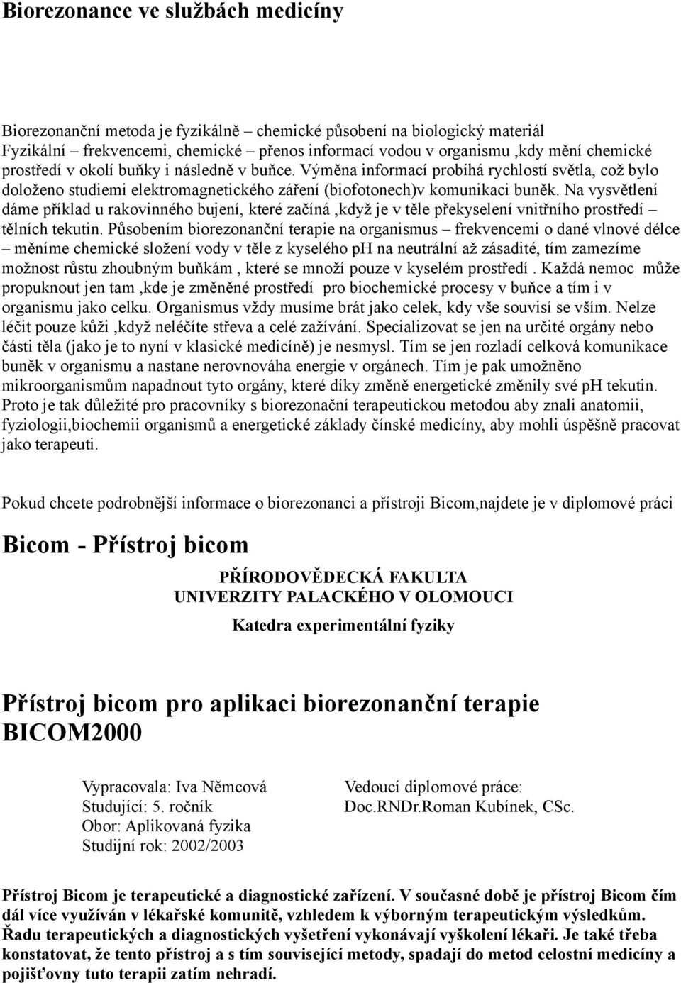 Na vysvětlení dáme příklad u rakovinného bujení, které začíná,když je v těle překyselení vnitřního prostředí tělních tekutin.