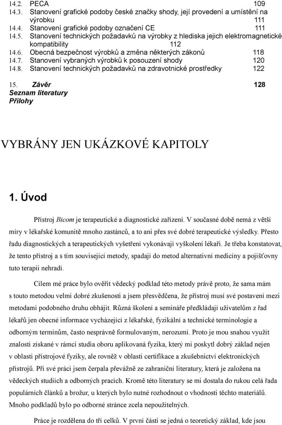 Stanovení vybraných výrobků k posouzení shody 120 14.8. Stanovení technických požadavků na zdravotnické prostředky 122 15. Závěr 128 Seznam literatury Přílohy VYBRÁNY JEN UKÁZKOVÉ KAPITOLY 1.