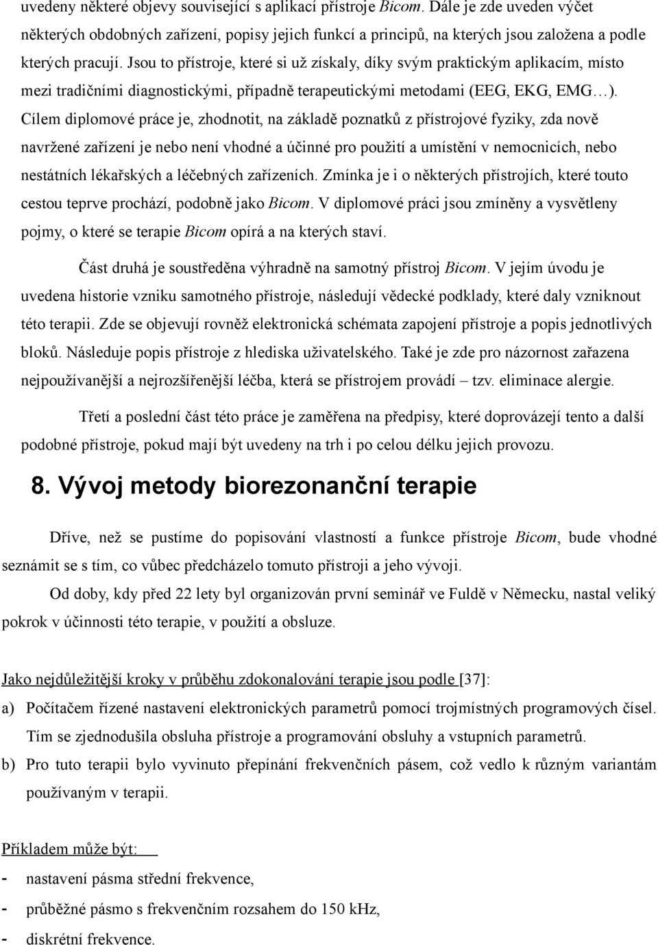 Cílem diplomové práce je, zhodnotit, na základě poznatků z přístrojové fyziky, zda nově navržené zařízení je nebo není vhodné a účinné pro použití a umístění v nemocnicích, nebo nestátních lékařských